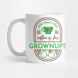 And That's Why Coffee is for Grownups Mug